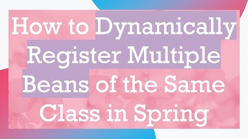 How to Dynamically Register Multiple Beans of the Same Class in Spring