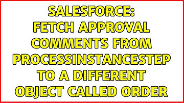 Salesforce: Fetch Approval comments from ProcessInstanceStep to a different Object called Order