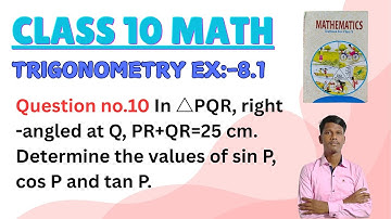 In △PQR right -angled at Q PR+QR=25 cm. Determine the values of sin P cos P and tan P.