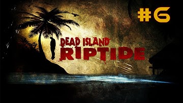 Dead Island Riptide - Gameplay Walkthrough Part 6 [(✌ﾟ∀ﾟ)☞ Zombie Alligator]