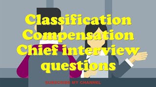 Classification Compensation Chief interview questions