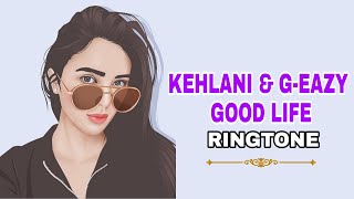 Kehlani & G-Eazy - Good Life Ringtone__MRW Ringtones__English Famous Ringtones_[ DOWNLOAD LINK👇👇👇 ]