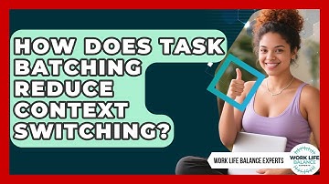 How Does Task Batching Reduce Context Switching? - Work Life Balance Experts