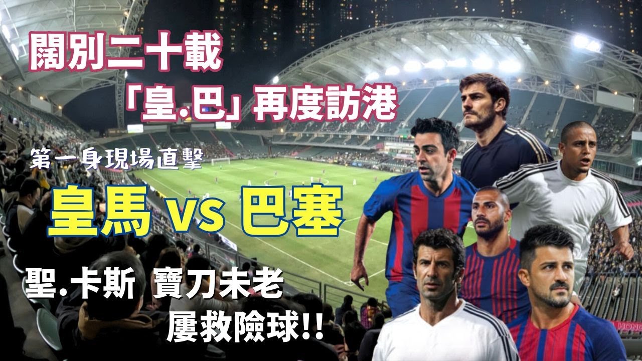 闊別二十載 皇馬巴塞再度訪港 卡斯拿斯寶刀未老 韋拿連中三元
