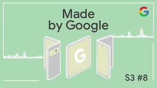 Made By Google Podcast S3E8: Folding In Your Questions