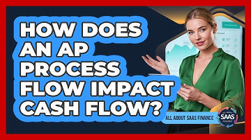 How Does An AP Process Flow Impact Cash Flow?