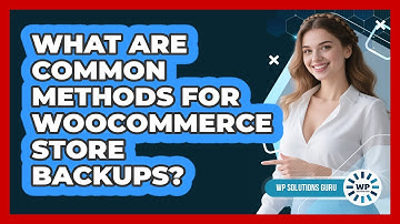 What Are Common Methods For WooCommerce Store Backups?