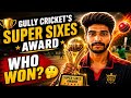 🏆 Gully Cricket's Super Sixes Award 🏏 | Who Won? 🤔🔥
