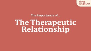 What Is The Therapeutic Relationship? First Session