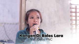 KANGEN DI BALES LARA VOC. DEBY PNC | PUTRA NAFITA CAYA | NEW EDISI LATIHAN !