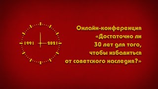Онлайн-конференция «Достаточно ли 30 лет для того, чтобы избавиться от советского наследия?»