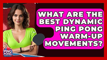 What Are The Best Dynamic Ping Pong Warm-up Movements? - Ping Pong Prodigy
