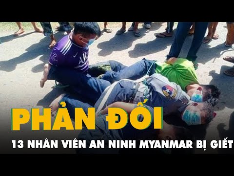 Video 13 nhân viên an ninh Myanmar bị giết, có đọ súng sát... - youtube