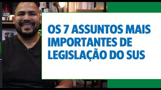 OS 7 ASSUNTOS MAIS IMPORTANTES NA LEGISLAÇÃO DO SUS