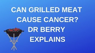 Can Grilled Meat Cause CANCER? Dr Berry Explains.