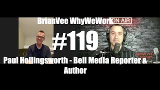 #119 Paul Hollingsworth - Bell Media Reporter & Author - BrianVee WhyWeWork