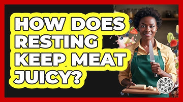 How Does Resting Keep Meat Juicy?