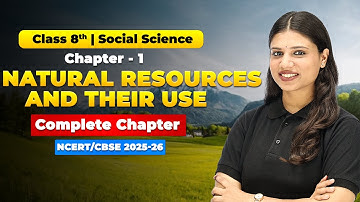 Natural Resources and Their Use - Complete Chapter | Ch 1 | Class 8 Social Science  NCERT 2025-26