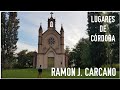 ⛪ LUGARES DE CORDOBA - Ramon J. Carcano - Visitamos éste emblemático PUEBLO 🏘