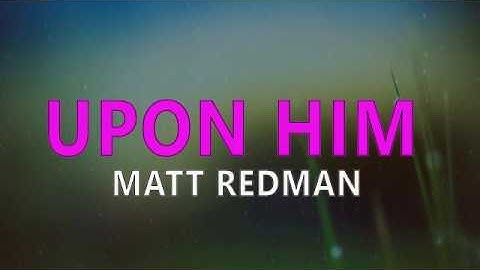Matt Redman - Upon Him(lyrics)