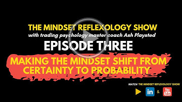 The Mindset Reflexology Show_episode 3_Making the Mindset Shift from Certainty to Probability
