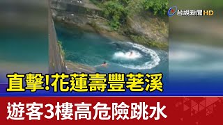 直擊！花蓮壽豐荖溪遊客3樓高危險跳水 