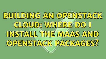 Ubuntu: Building an OpenStack cloud: where do I install the maas and openstack packages?