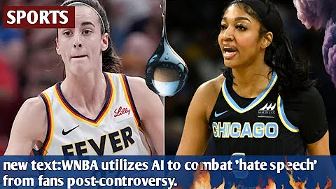 WNBA utilizes AI to combat 'hate speech' from fans post-controversy.