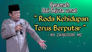 Ceramah KH.ZAINUDDIN,MZ - 'Roda Kehidupan Terus Berputar' , Dai sejuta umat .