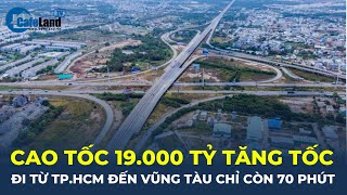 Cao tốc 19.000 tỷ TĂNG TỐC ngoạn mục, đi từ TP.HCM đến Vũng Tàu chỉ còn 70 PHÚT | CafeLand