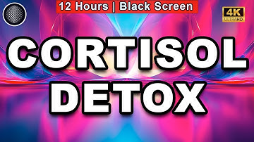Cortisol Detox | Stress and Anxiety Relief Sound Therapy | 12 Hours | Black Screen | Relax | Calm