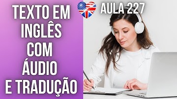 APRENDA INGLÊS COM LEITURA GUIADA - TEXTO EM INGLÊS COM ÁUDIO E TRADUÇÃO #AULA 227