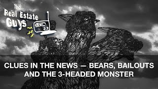 Clues in the News — Bears, Bailouts and the 3-Headed Monster