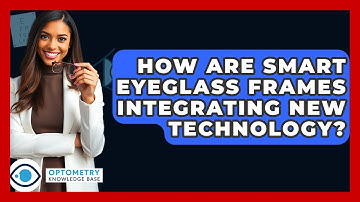 How Are Smart Eyeglass Frames Integrating New Technology? - Optometry Knowledge Base