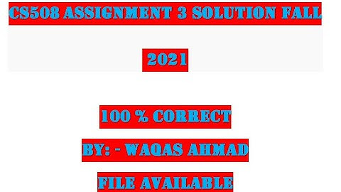 CS508 Assignment 3 Solution Fall 2021  CS508 Assignment 3 Solution Fall 2021 BY WAQAS AHMAD