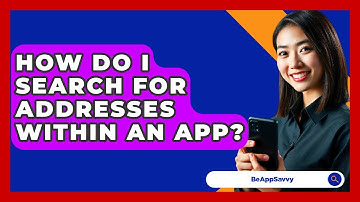 How Do I Search For Addresses Within An App? - Be App Savvy