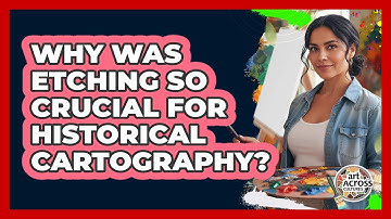 Why Was Etching So Crucial For Historical Cartography? - Art Across Cultures