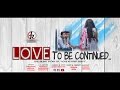 LOVE TO BE CONTINUED...| A Short Film|2016 |