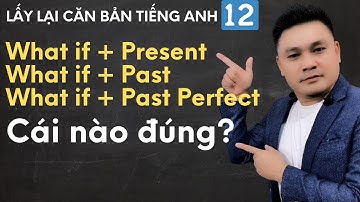 Lấy lại căn bản 12: What if + Present, What if + Past tense, What if + Past Perfect - Thắng Phạm