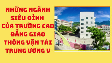 NHỮNG NGÀNH SIÊU ĐỈNH CỦA TRƯỜNG CAO ĐẲNG GIAO THÔNG VẬN TẢI TRUNG ƯƠNG V