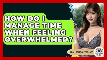 How Do I Manage Time When Feeling Overwhelmed? - High School Toolkit