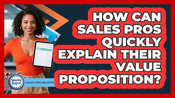 How Can Sales Pros Quickly Explain Their Value Proposition? - Sales Pro Blueprint