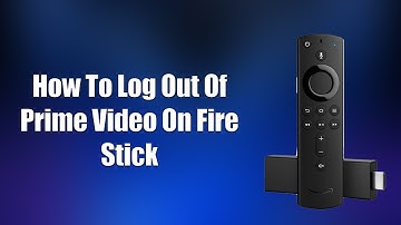 How To Log Out Of Prime Video On Fire Stick