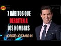 7 HÁBITOS DE LAS MUJERES QUE DERRITEN A LOS HOMBRES  JORGE LOZANO H