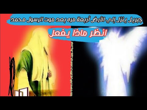 جبريل ينزل إلي الأرض أربعة مره بعد موت الرسول محمد فماذا يفعل