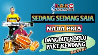 SEDANG SEDANG SAJA (KARAOKE) || NADA PRIA || KOPLO BAJIDOR