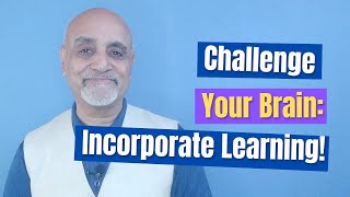 Challenge Your Brain: Incorporate Learning!