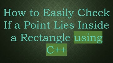 How to Easily Check If a Point Lies Inside a Rectangle using C++