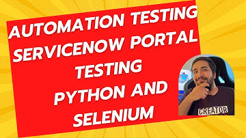 Automation Testing | ServiceNow Portal Testing | Python and Selenium