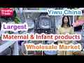 The world's largest & cheapest maternal and infant products wholesale market,Yiwu China